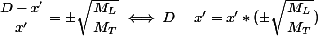 \dfrac{D-x'}{x'} = \pm \sqrt{\dfrac{M_L}{M_T}} \iff D - x' = x' * (\pm \sqrt{\dfrac{M_L}{M_T}})